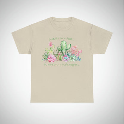 Just like succulents, I thrive with a little neglect - Unisex Succulent T-Shirt