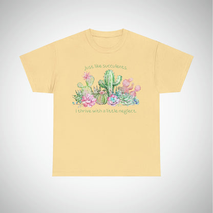 Just like succulents, I thrive with a little neglect - Unisex Succulent T-Shirt