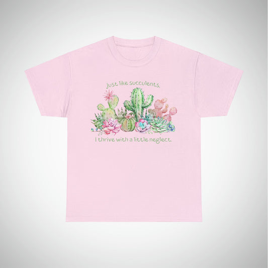 Just like succulents, I thrive with a little neglect - Unisex Succulent T-Shirt
