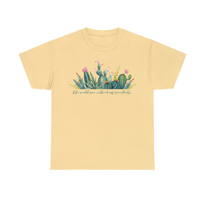 Life would succ without my succulents - Unisex Succulent T-Shirt