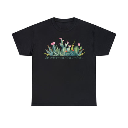 Life would succ without my succulents - Unisex Succulent T-Shirt