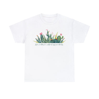 Life would succ without my succulents - Unisex Succulent T-Shirt
