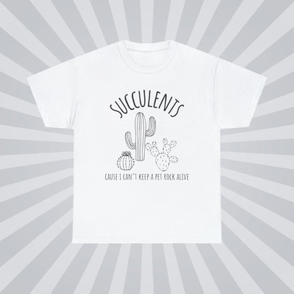 Succulents: Because I can't keep a pet rock alive - Unisex Succulent T-Shirt